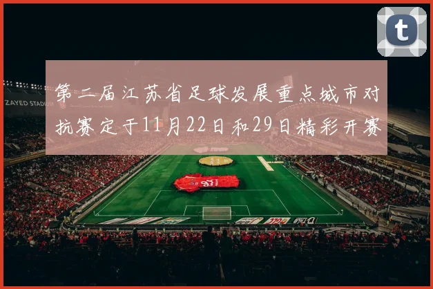 第二届江苏省足球发展重点城市对抗赛定于11月22日和29日精彩开赛