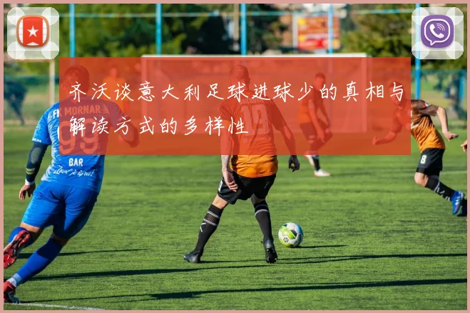 齐沃谈意大利足球进球少的真相与解读方式的多样性
