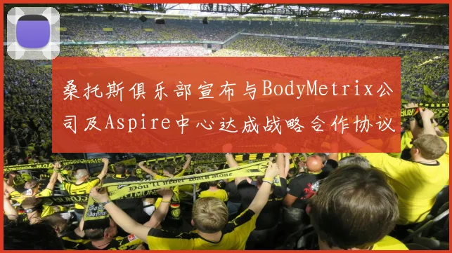 桑托斯俱乐部宣布与BodyMetrix公司及Aspire中心达成战略合作协议